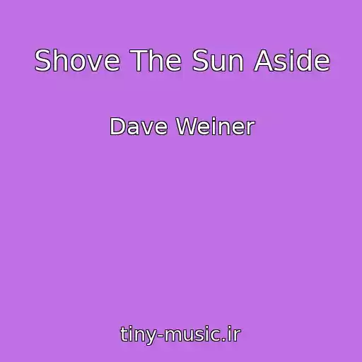 کاور آهنگ Shove The Sun Aside از Dave Weiner