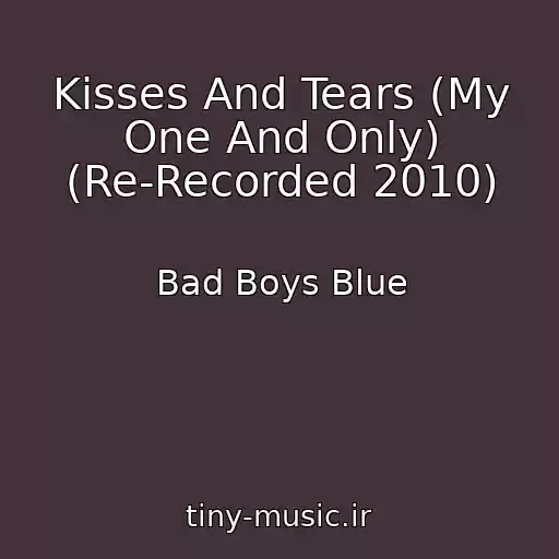 کاور آهنگ Kisses And Tears (My One And Only) (Re-Recorded 2010) از Bad Boys Blue