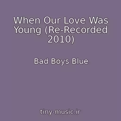کاور آهنگ When Our Love Was Young (Re-Recorded 2010) از Bad Boys Blue