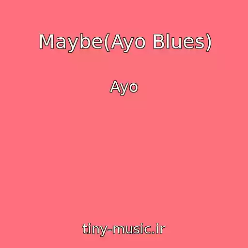 کاور آهنگ Maybe(Ayo Blues) از Ayo