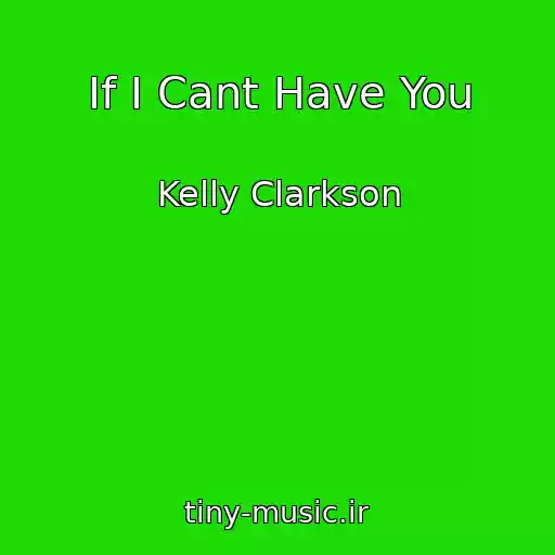 کاور آهنگ If I Cant Have You از Kelly Clarkson