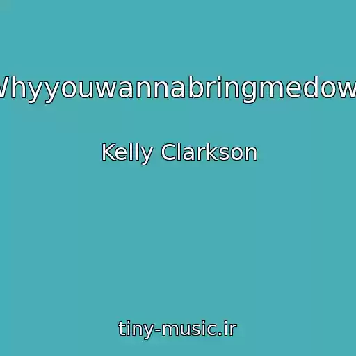 کاور آهنگ Whyyouwannabringmedown از Kelly Clarkson