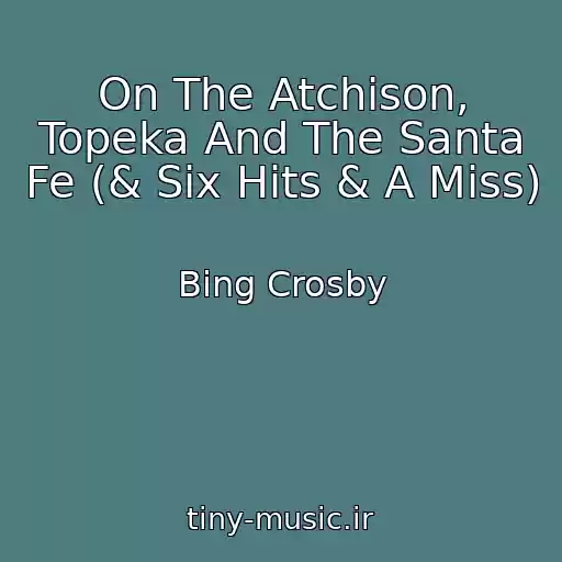 کاور آهنگ On The Atchison, Topeka And The Santa Fe (& Six Hits & A Miss) از Bing Crosby