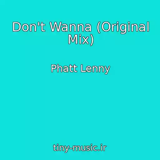 کاور آهنگ Don't Wanna (Original Mix) از Phatt Lenny