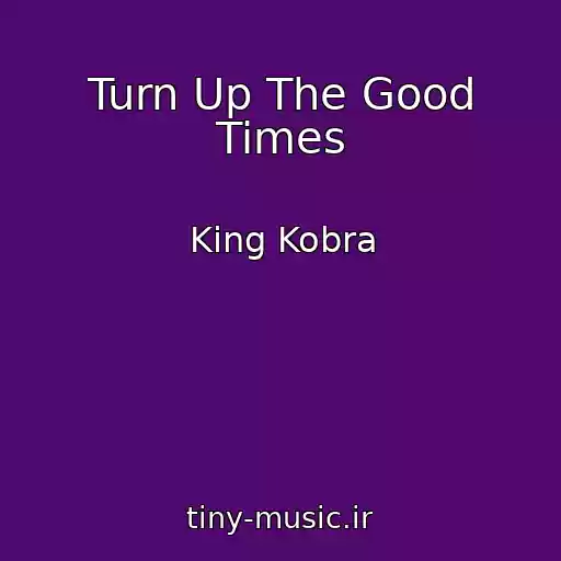 کاور آهنگ Turn Up The Good Times از King Kobra