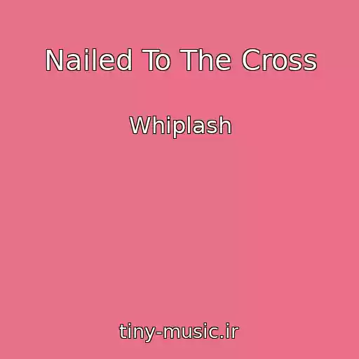 کاور آهنگ Nailed To The Cross از Whiplash