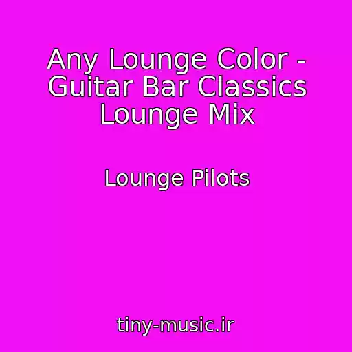 کاور آهنگ Any Lounge Color - Guitar Bar Classics Lounge Mix از Lounge Pilots