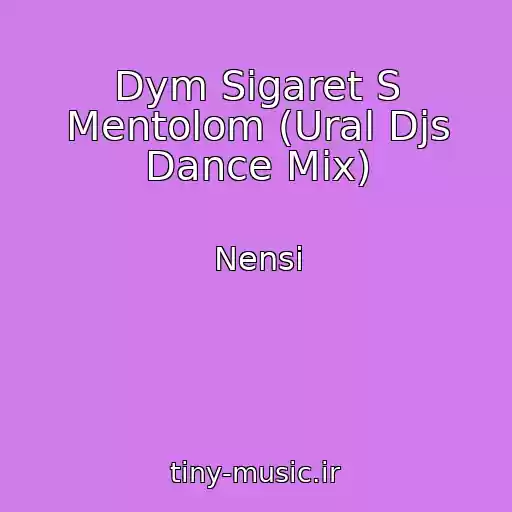 کاور آهنگ Dym Sigaret S Mentolom (Ural Djs Dance Mix) از Nensi