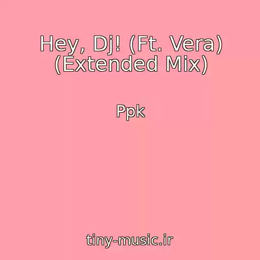کاور آهنگ Hey, Dj! (Ft. Vera) (Extended Mix) از Ppk