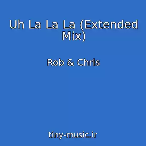 کاور آهنگ Uh La La La (Extended Mix) از Rob & Chris