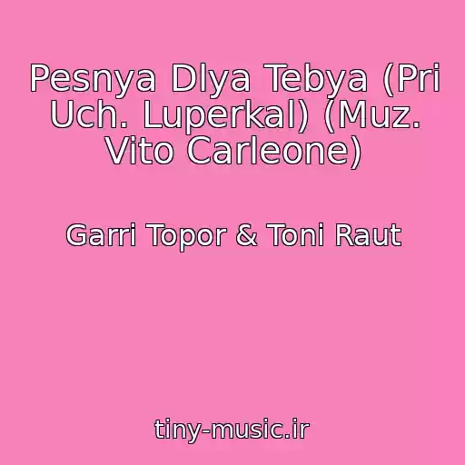 کاور آهنگ Pesnya Dlya Tebya (Pri Uch. Luperkal) (Muz. Vito Carleone) از Garri Topor & Toni Raut