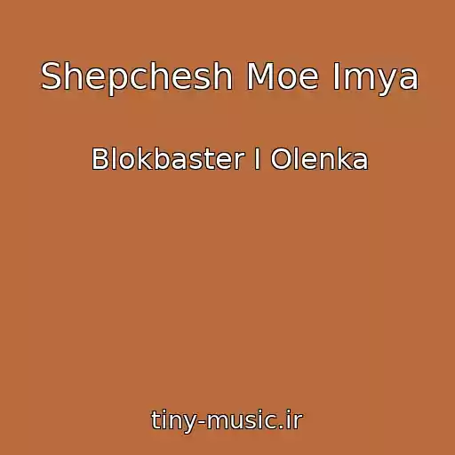 کاور آهنگ Shepchesh Moe Imya از Blokbaster I Olenka