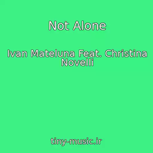 کاور آهنگ Not Alone از Ivan Mateluna Feat. Christina Novelli