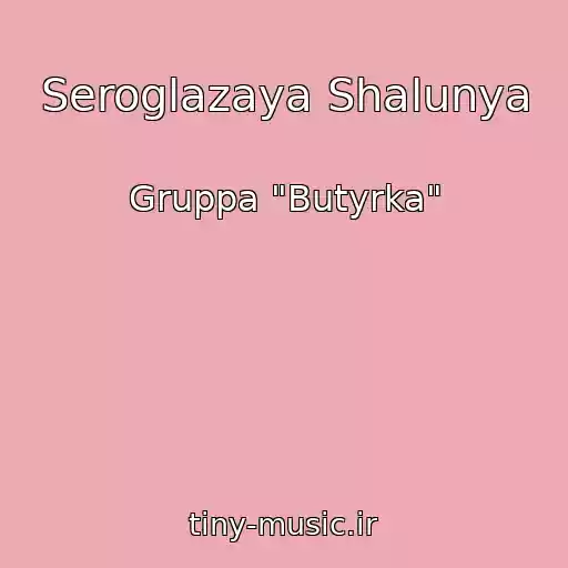 کاور آهنگ Seroglazaya Shalunya از Gruppa "Butyrka"