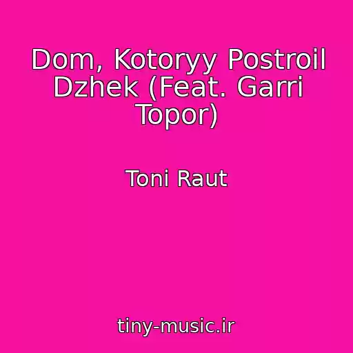 کاور آهنگ Dom, Kotoryy Postroil Dzhek (Feat. Garri Topor) از Toni Raut