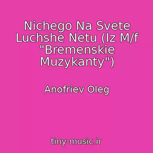 کاور آهنگ Nichego Na Svete Luchshe Netu (Iz M/f "Bremenskie Muzykanty") از Anofriev Oleg