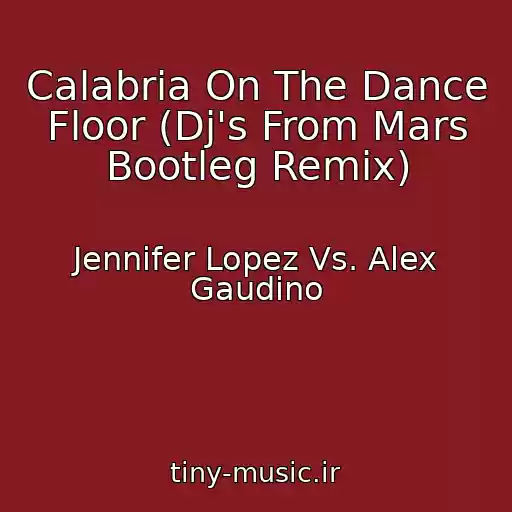 کاور آهنگ Calabria On The Dance Floor (Dj's From Mars Bootleg Remix) از Jennifer Lopez Vs. Alex Gaudino