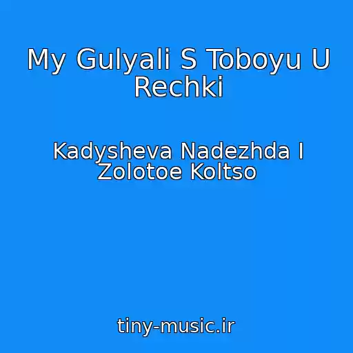 کاور آهنگ My Gulyali S Toboyu U Rechki از Kadysheva Nadezhda I Zolotoe Koltso