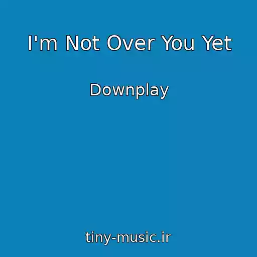 کاور آهنگ I'm Not Over You Yet از Downplay