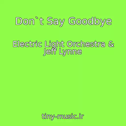 کاور آهنگ Don`t Say Goodbye از Electric Light Orchestra & Jeff Lynne