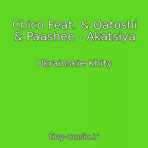 کاور آهنگ Chico Feat. & Qatoshi & Paashee - Akatsіya از Ukrainskie Khity
