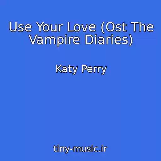کاور آهنگ Use Your Love (Ost The Vampire Diaries) از Katy Perry