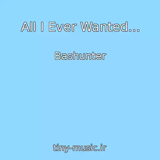 کاور آهنگ All I Ever Wanted... از Bashunter