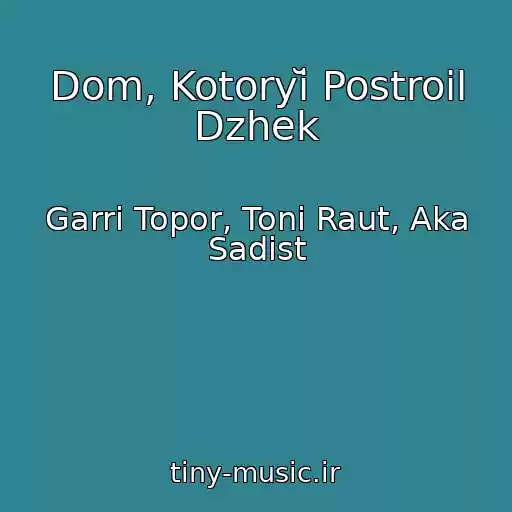 کاور آهنگ Dom, Kotoryĭ Postroil Dzhek از Garri Topor, Toni Raut, Aka Sadist