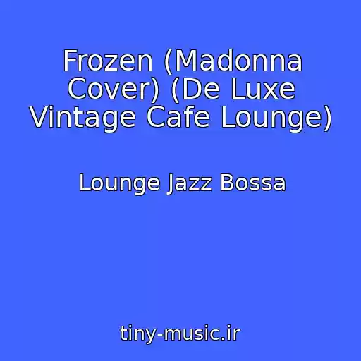 کاور آهنگ Frozen (Madonna Cover) (De Luxe Vintage Cafe Lounge) از Lounge Jazz Bossa