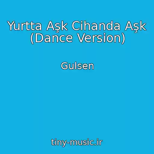 کاور آهنگ Yurtta Aşk Cihanda Aşk (Dance Version) از Gulsen