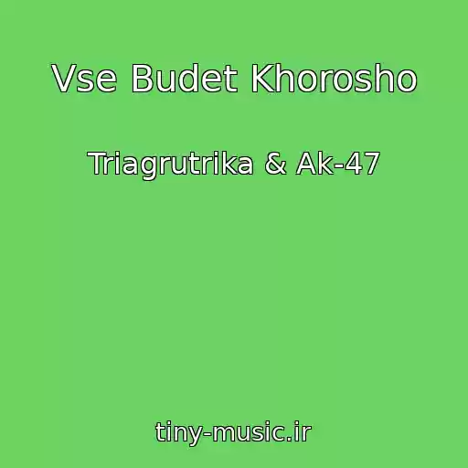 کاور آهنگ Vse Budet Khorosho از Triagrutrika & Ak-47