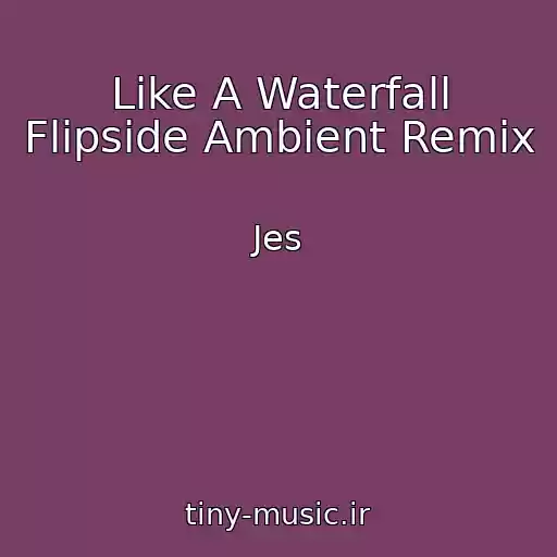 کاور آهنگ Like A Waterfall Flipside Ambient Remix از Jes