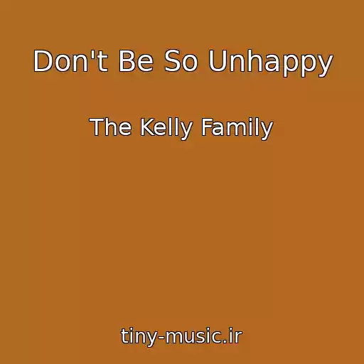 کاور آهنگ Don't Be So Unhappy از The Kelly Family