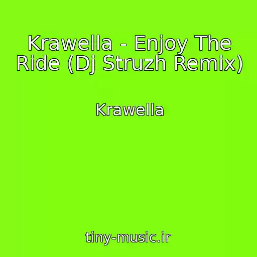 کاور آهنگ Krawella - Enjoy The Ride (Dj Struzh Remix) از Krawella