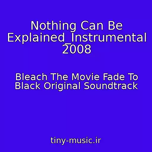 کاور آهنگ Nothing Can Be Explained_Instrumental 2008 از Bleach The Movie Fade To Black Original Soundtrack