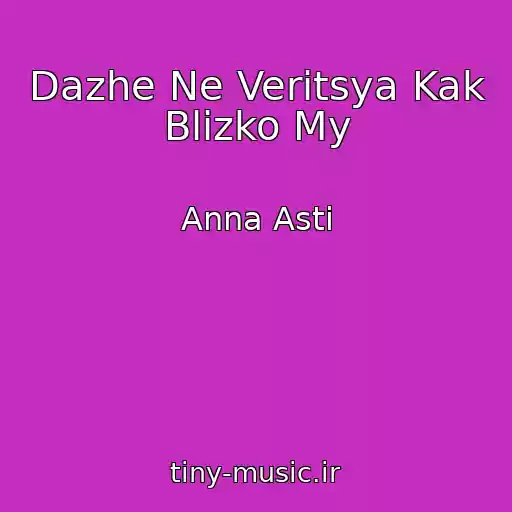 کاور آهنگ Dazhe Ne Veritsya Kak Blizko My از Anna Asti