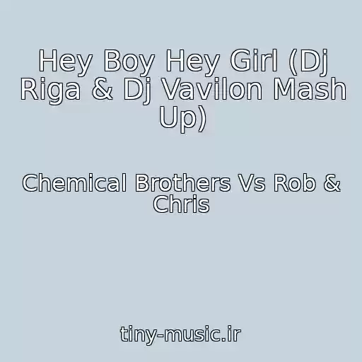 کاور آهنگ Hey Boy Hey Girl (Dj Riga & Dj Vavilon Mash Up) از Chemical Brothers Vs Rob & Chris