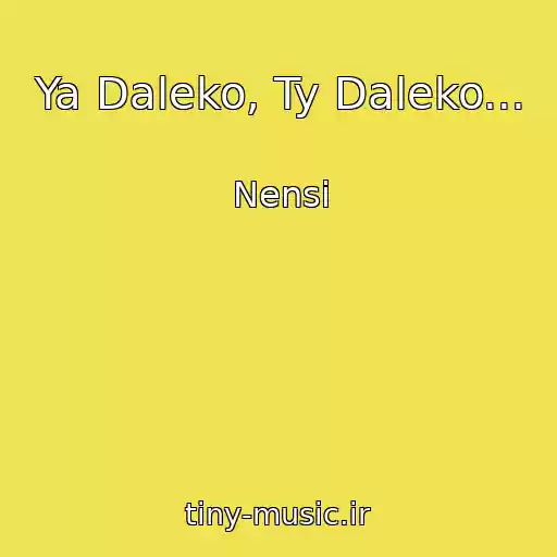 کاور آهنگ Ya Daleko, Ty Daleko... از Nensi
