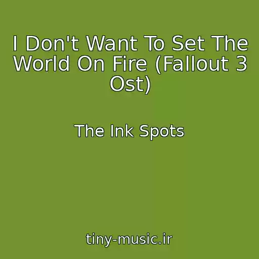 کاور آهنگ I Don't Want To Set The World On Fire (Fallout 3 Ost) از The Ink Spots