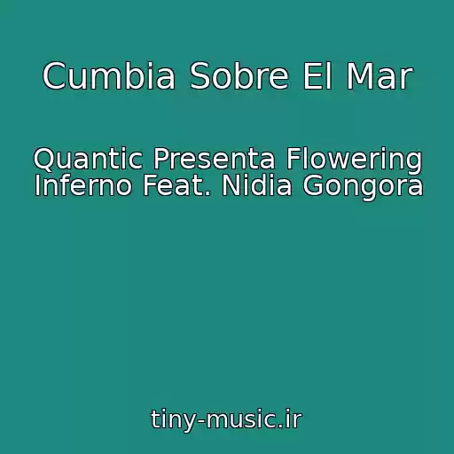 کاور آهنگ Cumbia Sobre El Mar از Quantic Presenta Flowering Inferno Feat. Nidia Gongora