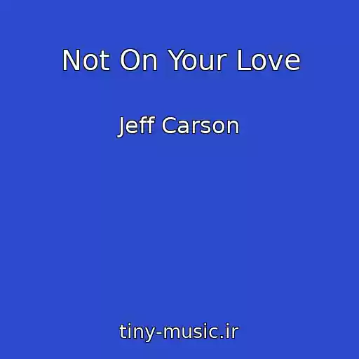 کاور آهنگ Not On Your Love از Jeff Carson