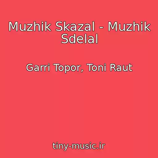 کاور آهنگ Muzhik Skazal - Muzhik Sdelal از Garri Topor, Toni Raut