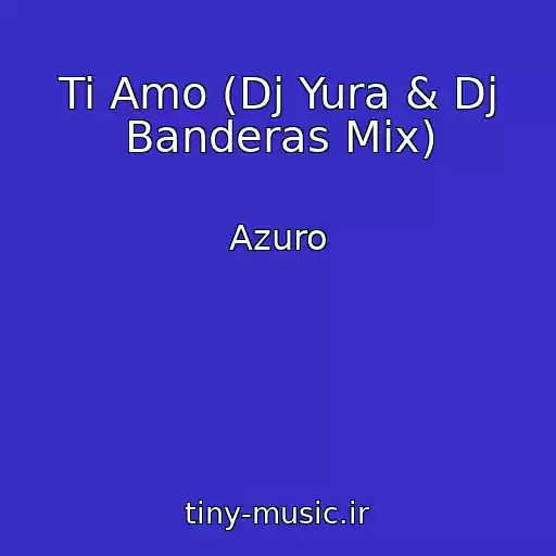 کاور آهنگ Ti Amo (Dj Yura & Dj Banderas Mix) از Azuro