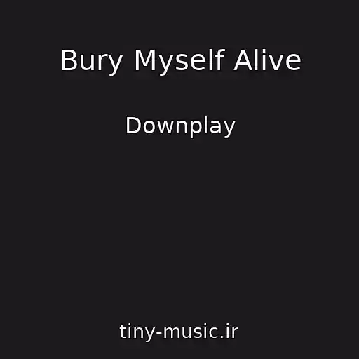 کاور آهنگ Bury Myself Alive از Downplay