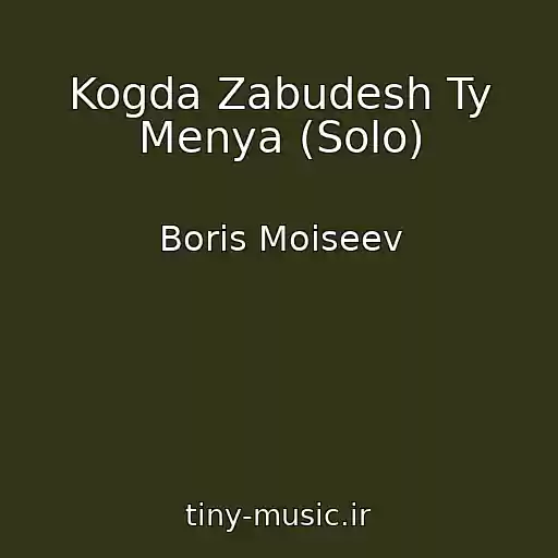 کاور آهنگ Kogda Zabudesh Ty Menya (Solo) از Boris Moiseev