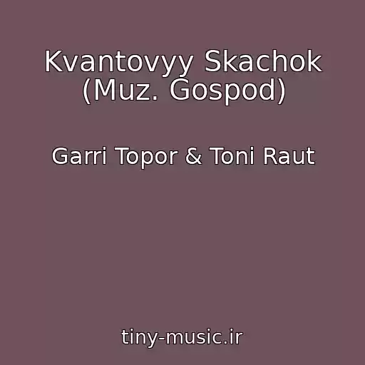 کاور آهنگ Kvantovyy Skachok (Muz. Gospod) از Garri Topor & Toni Raut