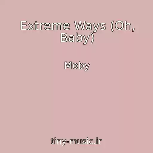 کاور آهنگ Extreme Ways (Oh, Baby) از Moby