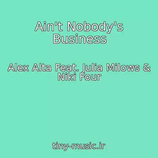کاور آهنگ Ain't Nobody's Business از Alex Alta Feat. Julia Milows & Niki Four