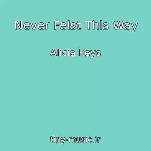 کاور آهنگ Never Felst This Way از Alicia Keys