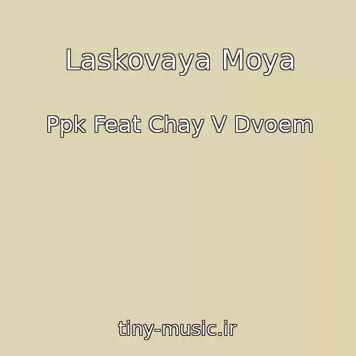 کاور آهنگ Laskovaya Moya از Ppk Feat Chay V Dvoem